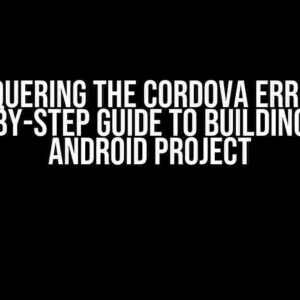 Conquering the Cordova Error: A Step-by-Step Guide to Building Your Android Project