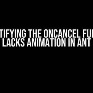 Demystifying the onCancel Function: Why It Lacks Animation in Ant Design