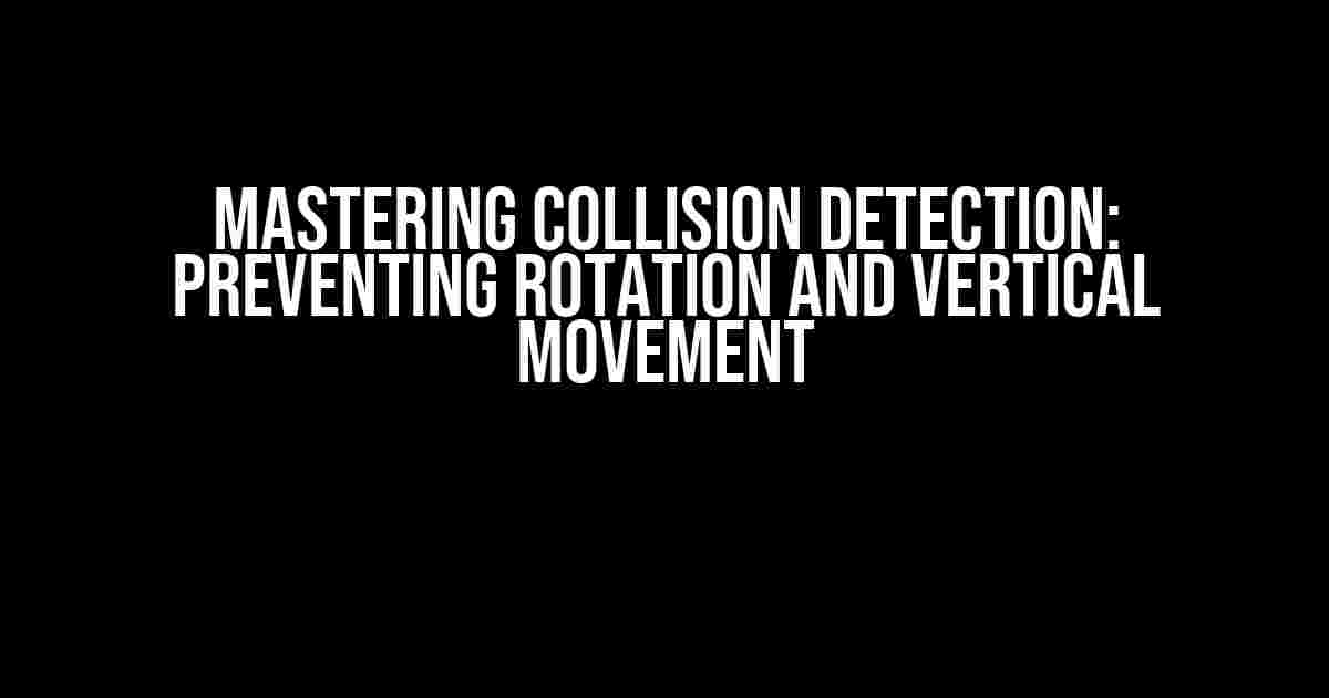 Mastering Collision Detection: Preventing Rotation and Vertical Movement