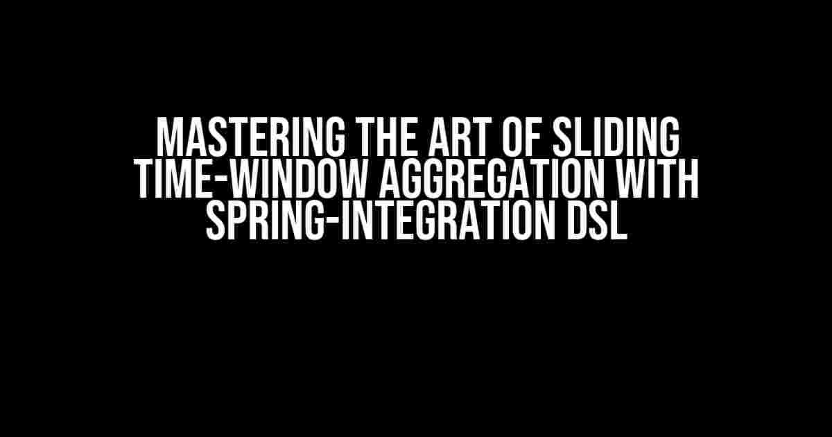 Mastering the Art of Sliding Time-Window Aggregation with Spring-Integration DSL