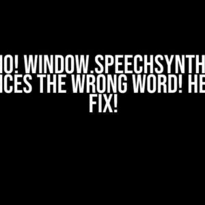 Oh No! Window.SpeechSynthesis Pronounces the Wrong Word! Here’s the Fix!