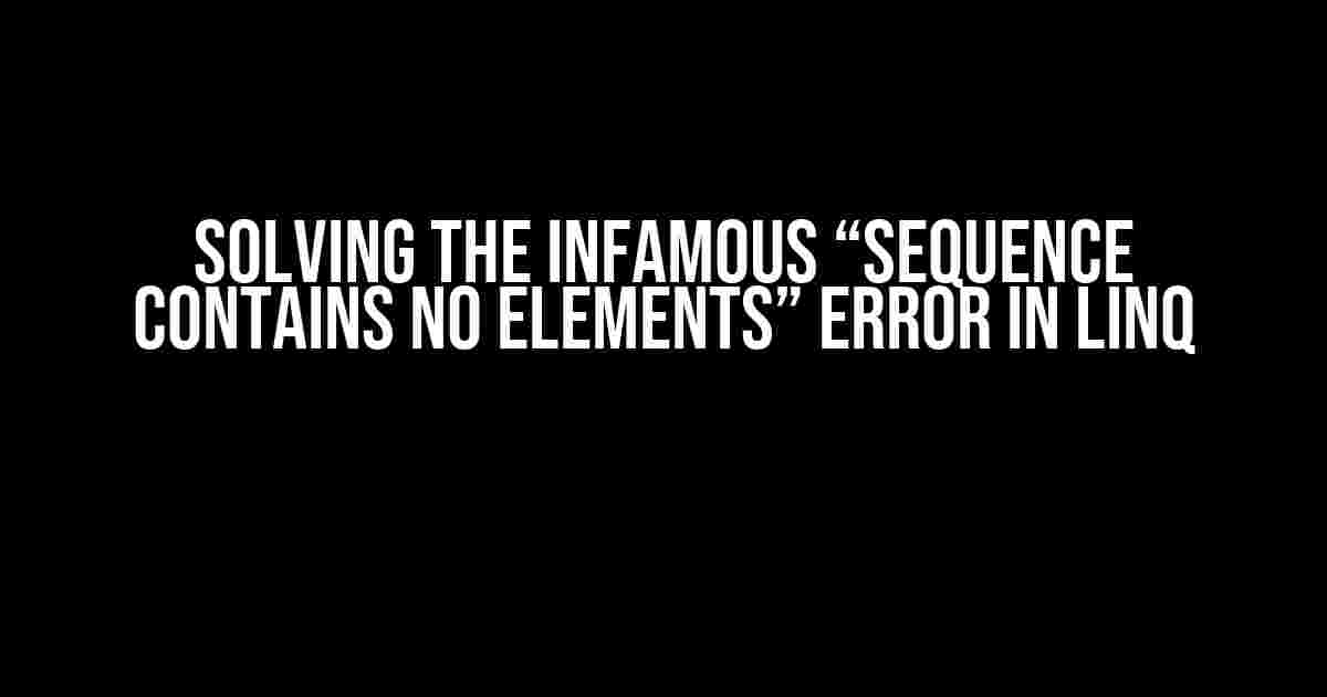 Solving the Infamous “Sequence Contains No Elements” Error in LINQ