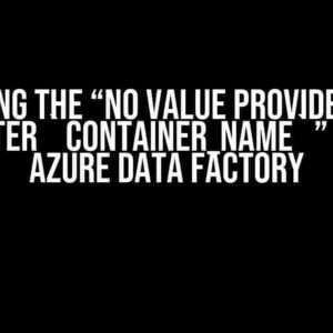 Solving the “No value provided for parameter `container_name`” Error in Azure Data Factory