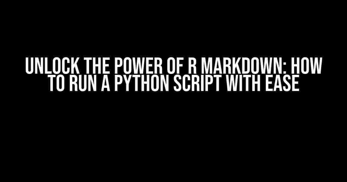 Unlock the Power of R Markdown: How to Run a Python Script with Ease