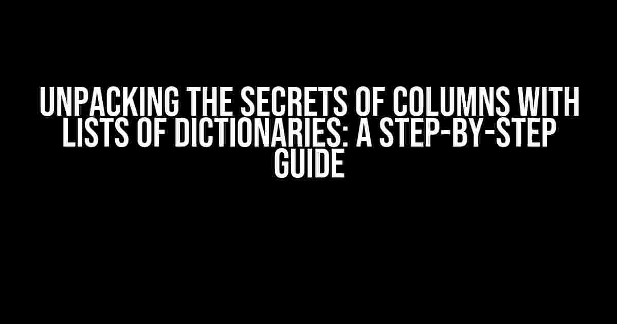 Unpacking the Secrets of Columns with Lists of Dictionaries: A Step-by-Step Guide