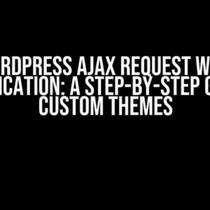 WordPress Ajax Request with Authentication: A Step-by-Step Guide for Custom Themes